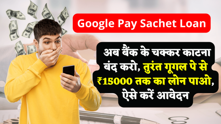 Google Pay Sachet Loan: अब बैंक के चक्कर काटना बंद करो, तुरंत गूगल पे से ₹15000 तक का लोन पाओ, ऐसे करें आवेदन