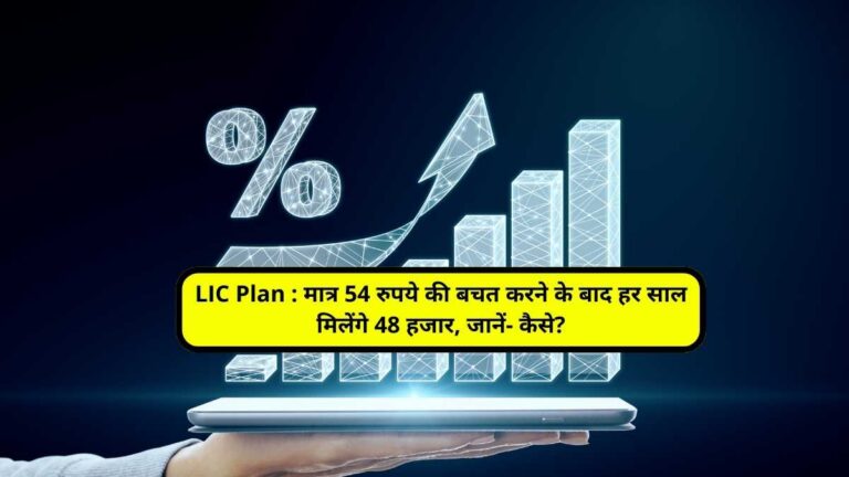 LIC Plan : मात्र 54 रुपये की बचत करने के बाद हर साल मिलेंगे 48 हजार, जानें- कैसे?