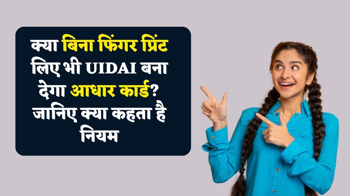 क्‍या बिना फिंगर प्रिंट लिए भी UIDAI बना देगा आधार कार्ड? जानिए क्या कहता  है नियम - Sarkari Tour